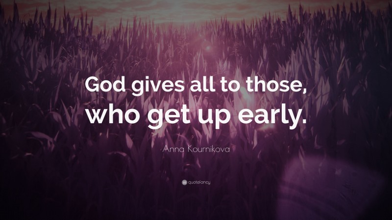 Anna Kournikova Quote: “God gives all to those, who get up early.”