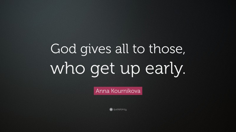 Anna Kournikova Quote: “God gives all to those, who get up early.”