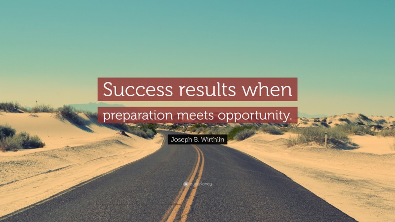 Joseph B. Wirthlin Quote: “Success results when preparation meets opportunity.”