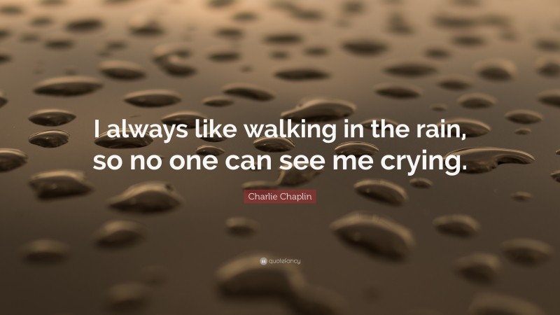 Charlie Chaplin Quote: “I always like walking in the rain, so no one ...