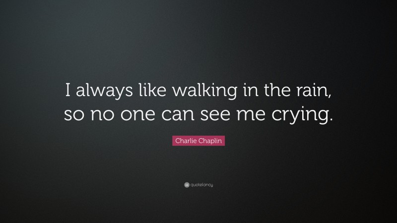 Charlie Chaplin Quote: “I always like walking in the rain, so no one ...