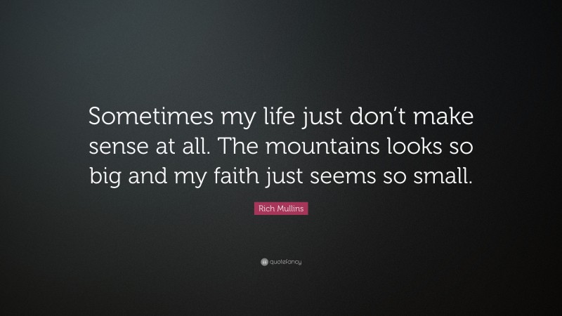 Rich Mullins Quote: “Sometimes my life just don’t make sense at all. The mountains looks so big and my faith just seems so small.”
