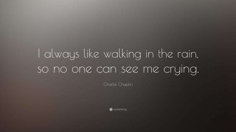 Charlie Chaplin Quote: “I always like walking in the rain, so no one ...