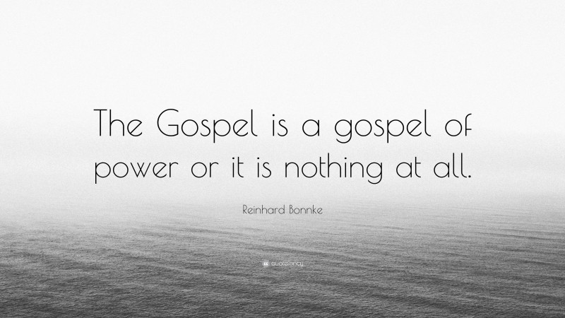 Reinhard Bonnke Quote: “The Gospel is a gospel of power or it is nothing at all.”