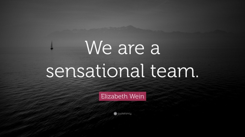 Elizabeth Wein Quote: “We are a sensational team.”