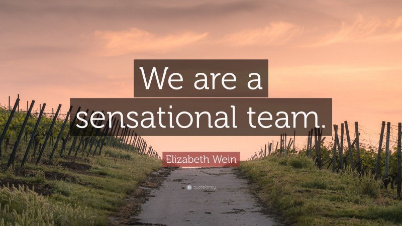 Elizabeth Wein Quote: “We are a sensational team.”