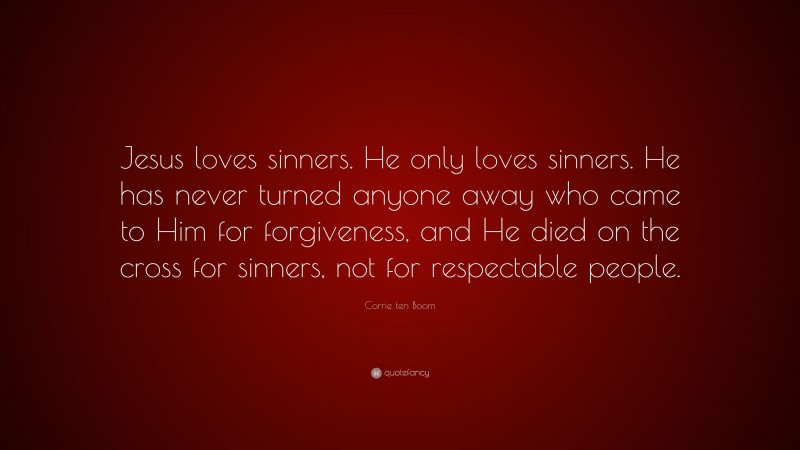 Corrie ten Boom Quote: “Jesus loves sinners. He only loves sinners. He ...