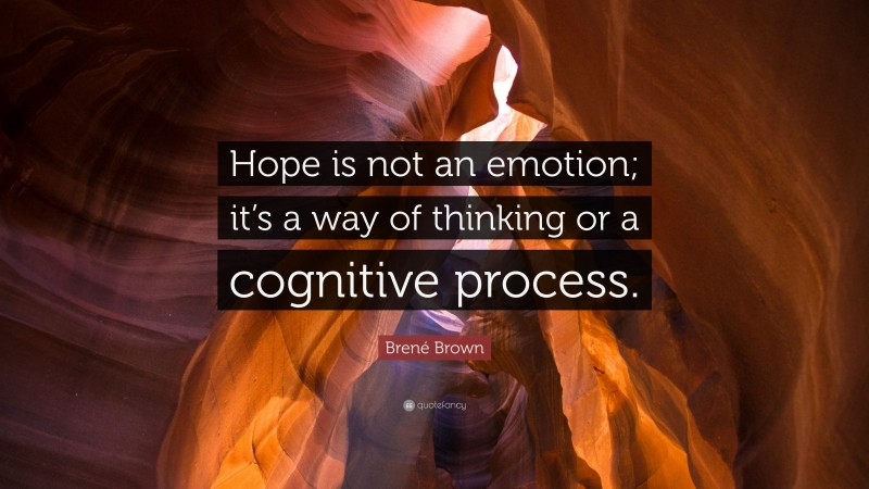 Brené Brown Quote: “Hope is not an emotion; it’s a way of thinking or a cognitive process.”