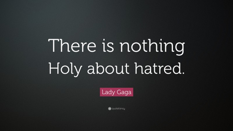 Lady Gaga Quote: “There is nothing Holy about hatred.”