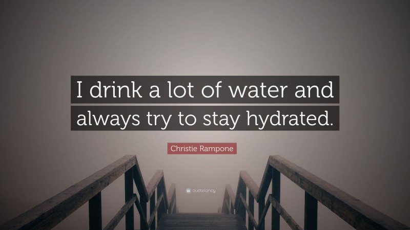 Christie Rampone Quote: “I drink a lot of water and always try to stay hydrated.”