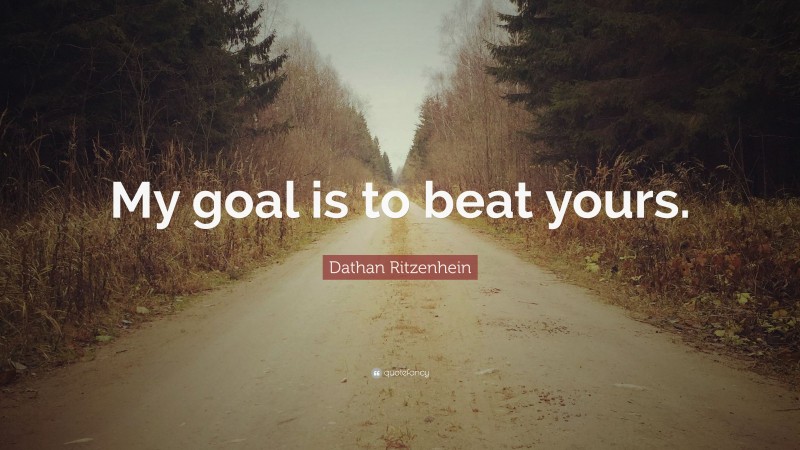 Dathan Ritzenhein Quote: “My goal is to beat yours.”
