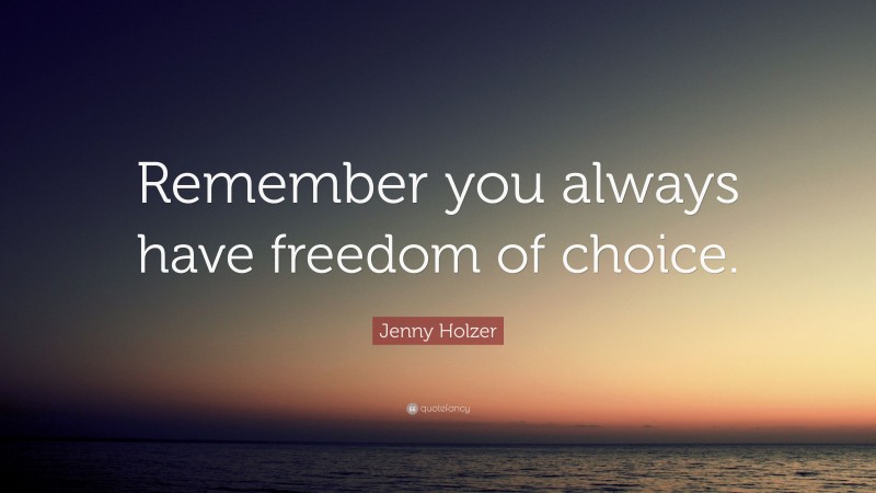 Jenny Holzer Quote: “Remember you always have freedom of choice.”