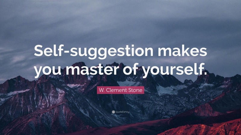 W. Clement Stone Quote: “Self-suggestion makes you master of yourself.”