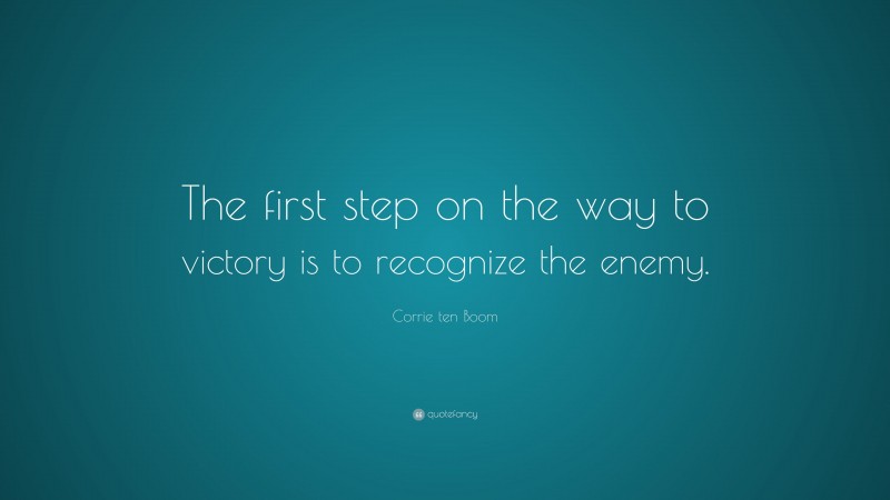 Corrie ten Boom Quote: “The first step on the way to victory is to recognize the enemy.”