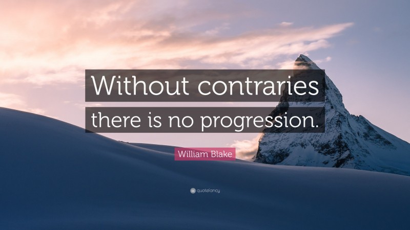 William Blake Quote: “Without contraries there is no progression.”