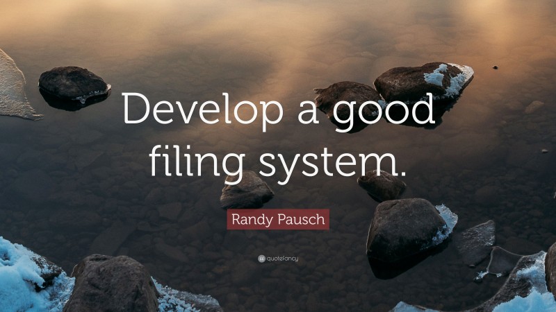 Randy Pausch Quote: “Develop a good filing system.”