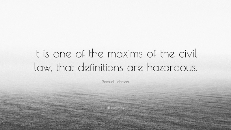 Samuel Johnson Quote: “It is one of the maxims of the civil law, that definitions are hazardous.”