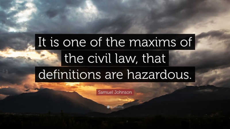 Samuel Johnson Quote: “It is one of the maxims of the civil law, that definitions are hazardous.”