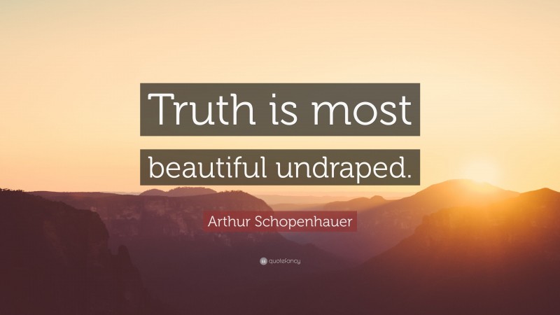 Arthur Schopenhauer Quote: “Truth is most beautiful undraped.”