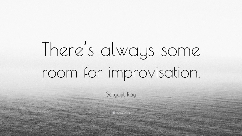 Satyajit Ray Quote: “There’s always some room for improvisation.”