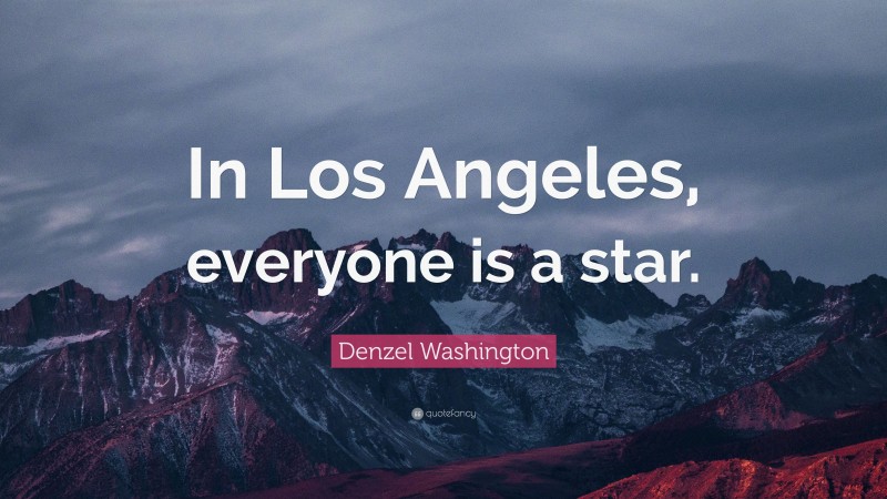 Denzel Washington Quote: “In Los Angeles, everyone is a star.”