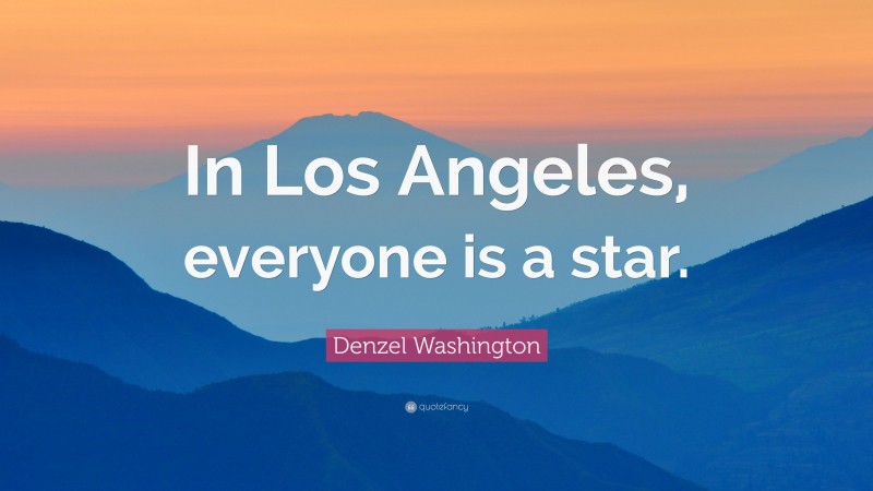 Denzel Washington Quote: “In Los Angeles, everyone is a star.”
