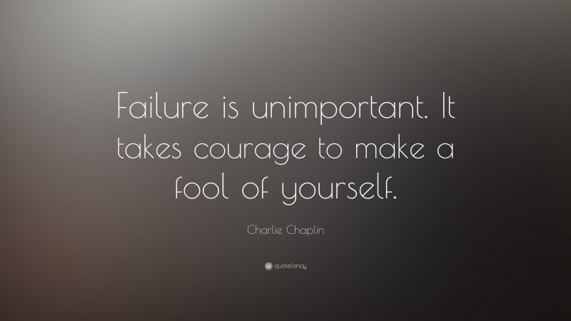 Charlie Chaplin Quote: “Failure is unimportant. It takes courage to make a fool of yourself.”