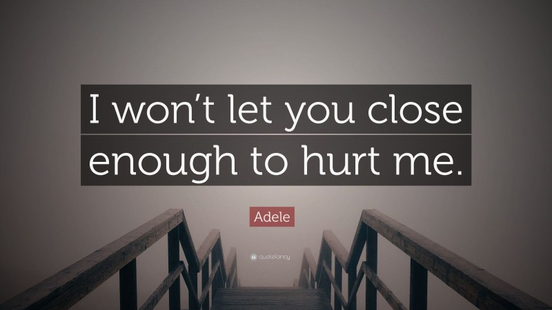 Adele Quote: “I won’t let you close enough to hurt me.”