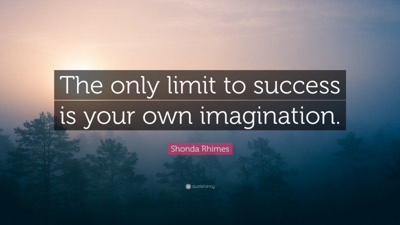 Shonda Rhimes Quote: “The only limit to success is your own imagination.”