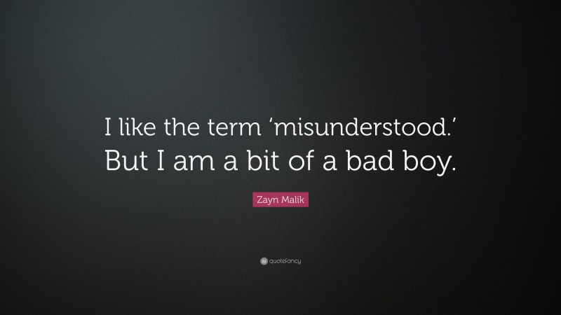Zayn Malik Quote: “I like the term ‘misunderstood.’ But I am a bit of a bad boy.”