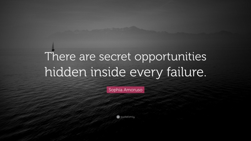 Sophia Amoruso Quote: “There are secret opportunities hidden inside every failure.”