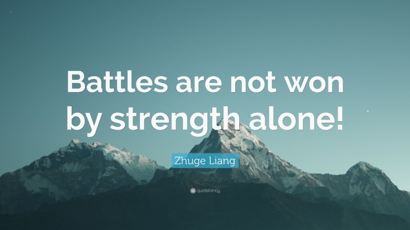 Zhuge Liang Quote: “Battles are not won by strength alone!”