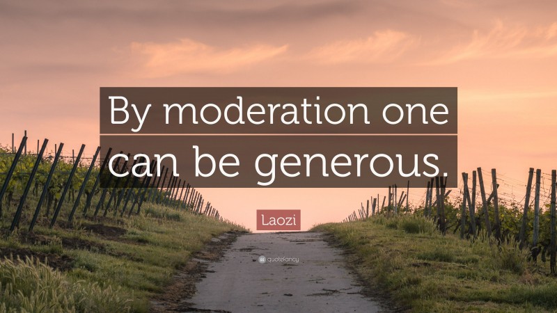 Laozi Quote: “By moderation one can be generous.”