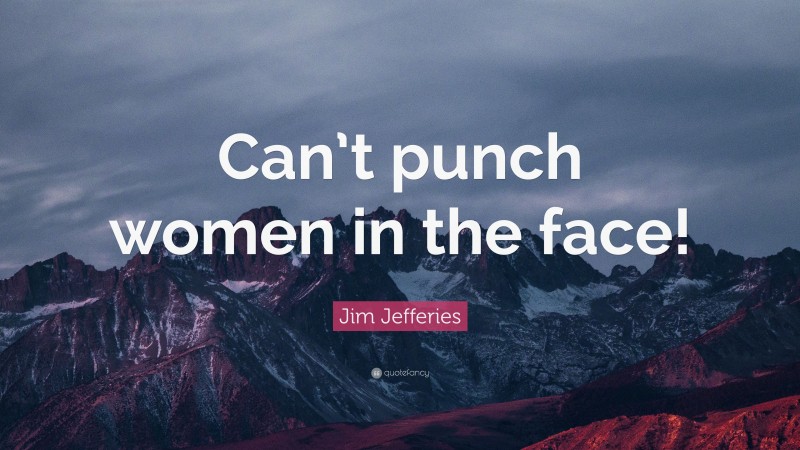 Jim Jefferies Quote: “Can’t punch women in the face!”