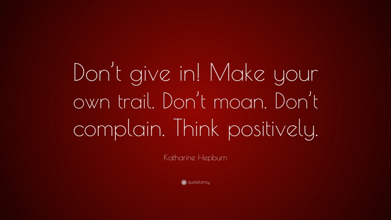 Katharine Hepburn Quote: “Don’t give in! Make your own trail. Don’t ...