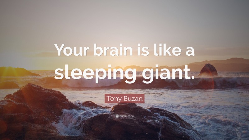 Tony Buzan Quote: “Your brain is like a sleeping giant.”