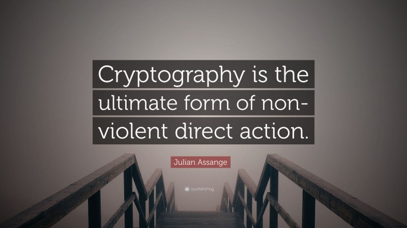 Julian Assange Quote: “Cryptography is the ultimate form of non-violent direct action.”