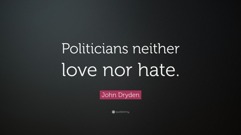 John Dryden Quote: “Politicians neither love nor hate.”