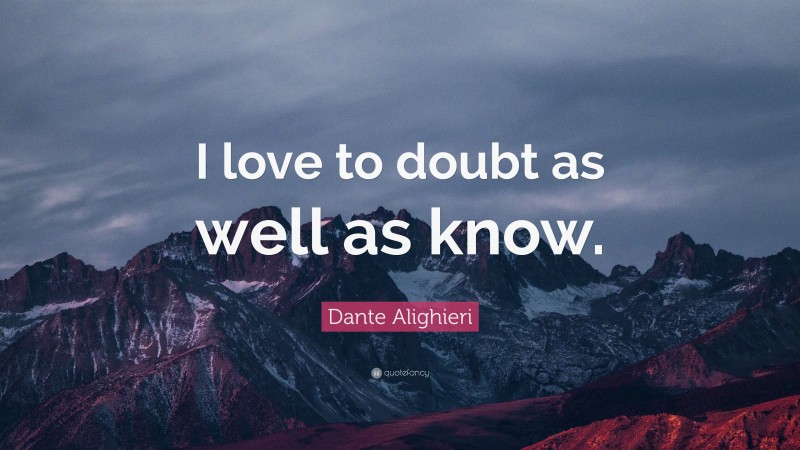 Dante Alighieri Quote: “I love to doubt as well as know.”