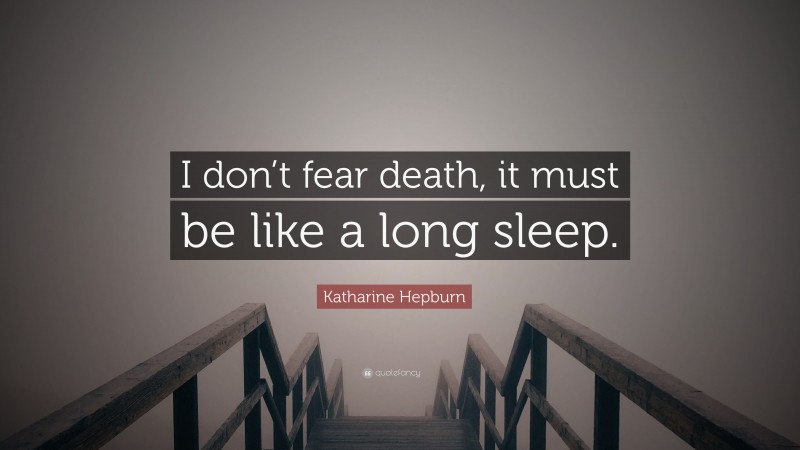 Katharine Hepburn Quote: “I don’t fear death, it must be like a long sleep.”