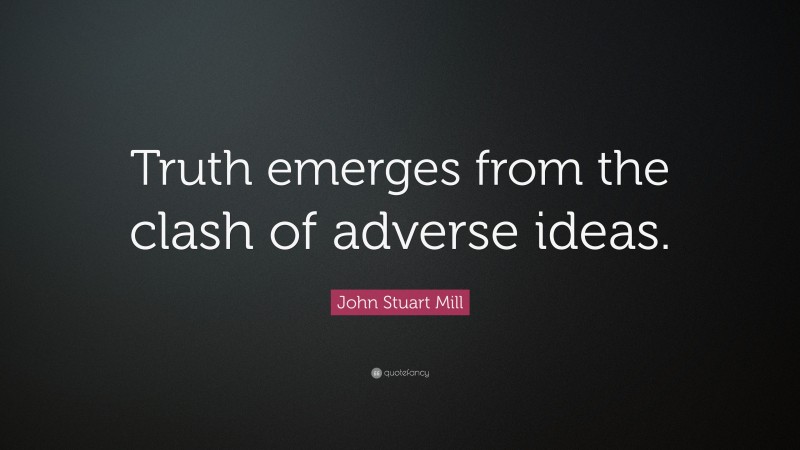John Stuart Mill Quote: “Truth emerges from the clash of adverse ideas.”