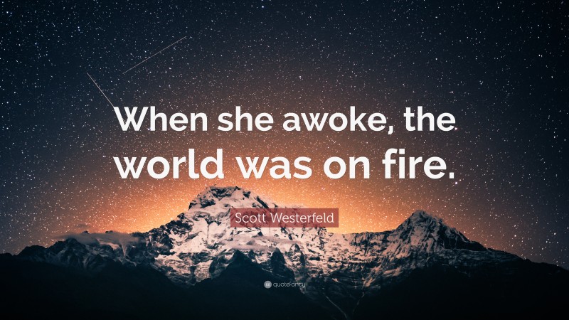 Scott Westerfeld Quote: “When she awoke, the world was on fire.”