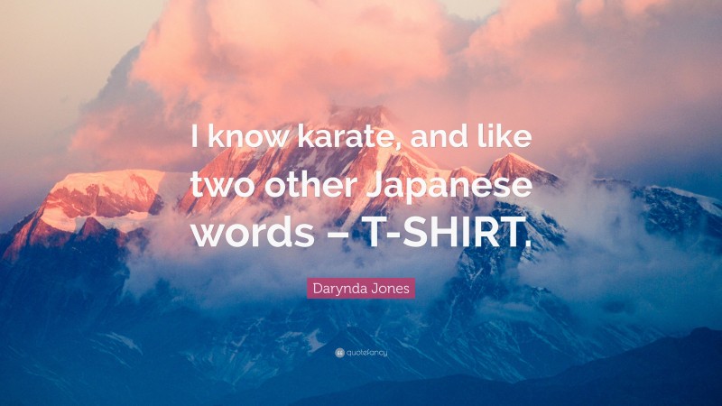 Darynda Jones Quote: “I know karate, and like two other Japanese words – T-SHIRT.”