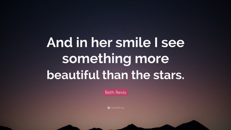 Beth Revis Quote: “And in her smile I see something more beautiful than the stars.”