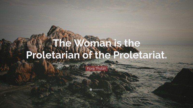 Flora Tristan Quote: “The Woman is the Proletarian of the Proletariat.”