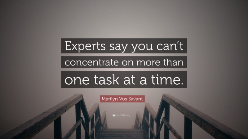 Marilyn Vos Savant Quote: “Experts say you can’t concentrate on more than one task at a time.”