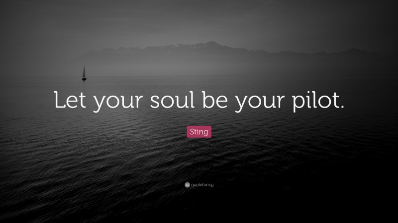Sting Quote: “Let your soul be your pilot.”