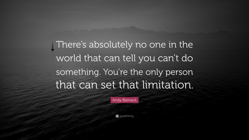 Andy Biersack Quote: “There’s absolutely no one in the world that can tell you can’t do something. You’re the only person that can set that limitation.”