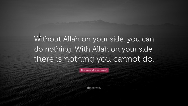 Boonaa Mohammed Quote: “Without Allah on your side, you can do nothing. With Allah on your side, there is nothing you cannot do.”