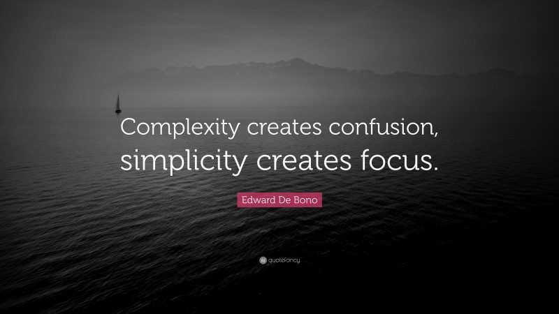 Edward De Bono Quote: “Complexity creates confusion, simplicity creates focus.”